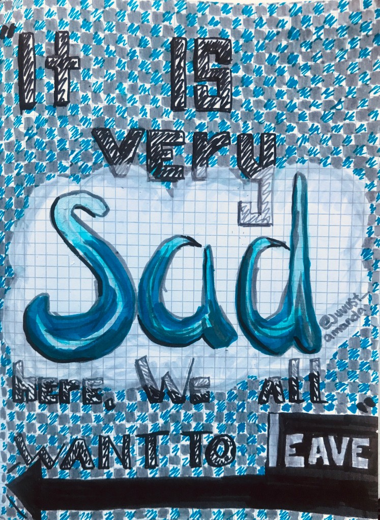 Marker hand lettering on graph paper, the background is alternating solid gray and scribbled blue boxes. The foreground says "It is very sad here, we all want to leave" 'sad" is in a lighter cloud with no background. 